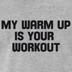 my-warm-up-is-your-workout-T-Shirts